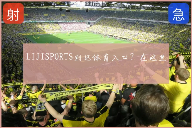 LIJISPORTS利记体育入口?在这里
